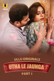 Utha Le Jaunga (2025) Season 01 – Part 01 – Hindi Ullu – 🔞 – Full Series Download & Watch FREE – .