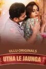 Utha Le Jaunga – Part 1-2 (2025) Season 01 – Hindi Ullu – 🔞 – Full Series Download & Watch FREE – .